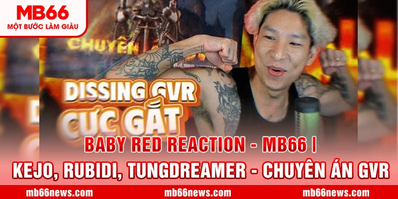 😍 Baby Red Reaction - MB66 | Kejo, Rubidi, Tungdreamer - CHUYÊN ÁN GVR