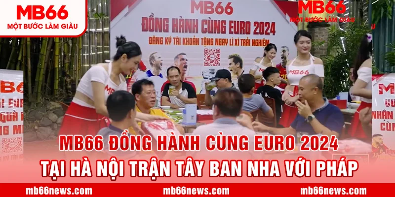 ⚽️ MB66 ĐỒNG HÀNH CÙNG EURO 2024 TẠI HÀ NỘI TRẬN TÂY BAN NHA VS PHÁP