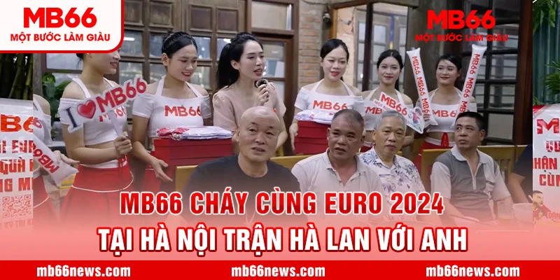 ⚽️MB66 - CHÁY CÙNG EURO 2024 TẠI HÀ NỘI TRẬN HÀ LAN VS ANH