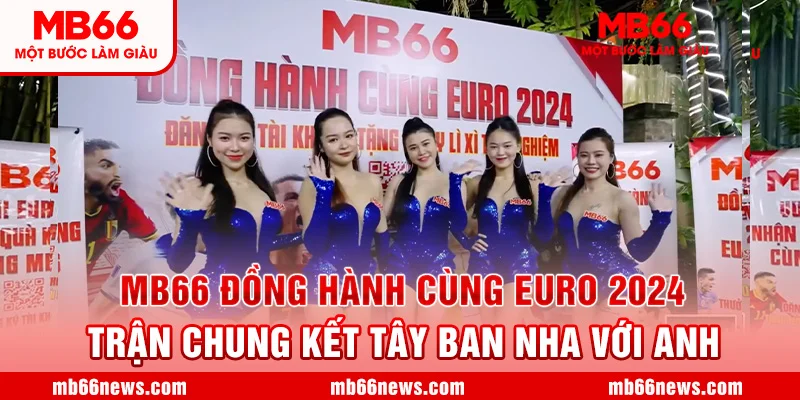 MB66 ĐỒNG HÀNH CÙNG EURO 2024 TRẬN CHUNG KẾT TÂY BAN NHA VS ANH