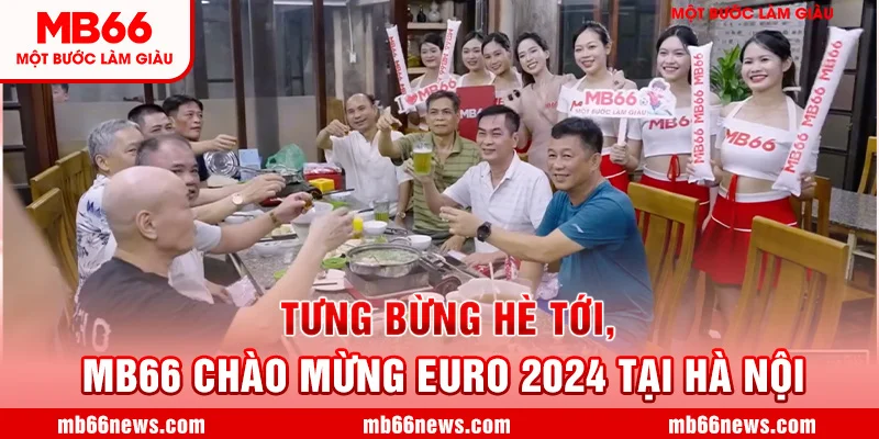 🔥🔥 TƯNG BỪNG HÈ TỚI MB66 CHÀO MỪNG EURO 2024 TẠI HÀ NỘI